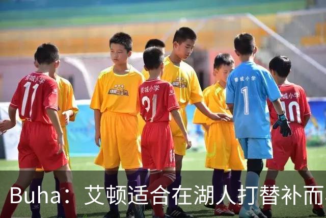 Buha：艾顿适合在湖人打替补而非首发 湖人需引入能防文班大个子